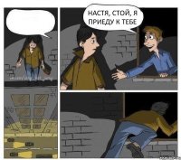  НАСТЯ, СТОЙ, Я ПРИЕДУ К ТЕБЕ 