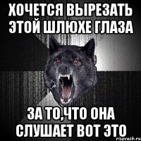 хочется вырезать этой шлюхе глаза за то,что она слушает вот это