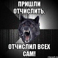 Пришли отчислить. Отчислил всех сам!