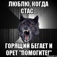 Люблю, когда Стас... Горящий бегает и орет "Помогите!"