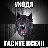 Уходя гасите всех!!