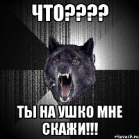 что???? ты на ушко мне скажи!!!