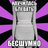 Научилась блевать бесшумно