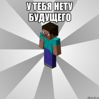 У тебя нету будущего 