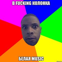 B fucking колонка Белая music