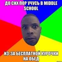 До сих пор учусь в middle school Из-за бесплатной курочки на обед