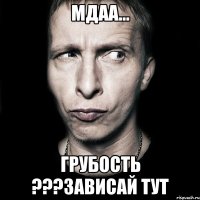 Мдаа... Грубость ???Зависай тут