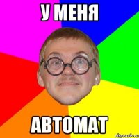 У меня автомат