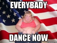 everybady dance now