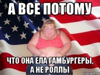 А ВСЕ ПОТОМУ ЧТО ОНА ЕЛА ГАМБУРГЕРЫ, А НЕ РОЛЛЫ