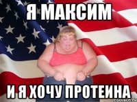 я максим и я хочу протеина