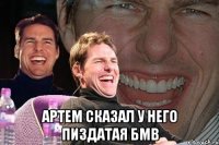  артем сказал у него пиздатая бмв