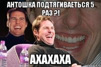 аНТОШКА ПОДТЯГИВАЕТЬСЯ 5 РАЗ ?! АХАХАХА