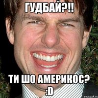 гудбай?!! ти шо америкос? :D