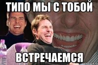 типо мы с тобой встречаемся