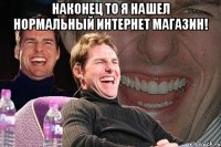 Наконец то я нашел нормальный интернет магазин! 