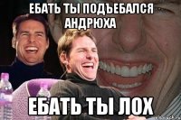 ебать ты подъебался андрюха ебать ты лох