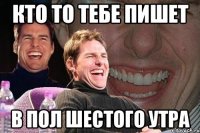 кто то тебе пишет в пол шестого утра