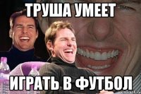 Труша умеет играть в футбол