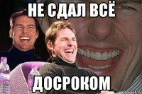 Не сдал всё досроком