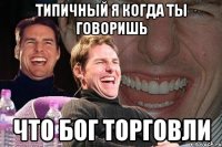 типичный я когда ты говоришь что бог торговли