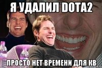 Я удалил DOTA2 ПРОСТО НЕТ ВРЕМЕНИ ДЛЯ КВ