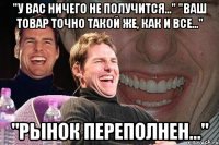 "у вас ничего не получится..." "ваш товар точно такой же, как и все..." "рынок переполнен..."