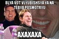 blya vot vlyubishsya ya na tebya posmotryu Ахахаха