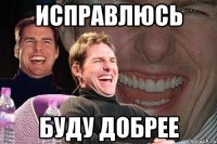 Исправлюсь Буду добрее