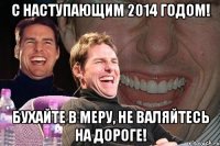 С наступающим 2014 годом! Бухайте в меру, не валяйтесь на дороге!