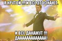 Я крутой !!! И все это знают. И все дакажут !!! Дааааааааааааа!