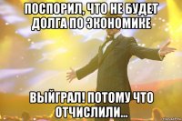 Поспорил, что не будет долга по экономике Выйграл! потому что отчислили...