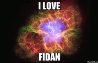 I love Fidan