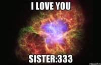 I love you Sister:333