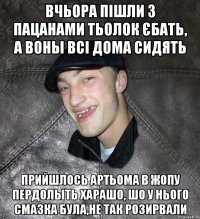 ВЧЬОРА ПІШЛИ З ПАЦАНАМИ ТЬОЛОК ЄБАТЬ, А ВОНЫ ВСІ ДОМА СИДЯТЬ ПРИЙШЛОСЬ АРТЬОМА В ЖОПУ ПЕРДОЛЫТЬ ХАРАШО, ШО У НЬОГО СМАЗКА БУЛА,НЕ ТАК РОЗИРВАЛИ