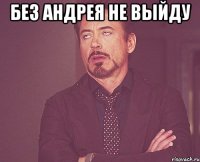 Без Андрея не выйду 