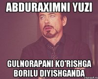 Abduraximni yuzi Gulnorapani ko'rishga borilu diyishganda