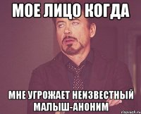 Мое лицо когда Мне угрожает неизвестный малыш-аноним