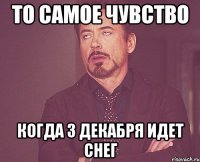 ТО САМОЕ ЧУВСТВО КОГДА 3 ДЕКАБРЯ ИДЕТ СНЕГ