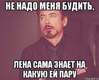 не надо меня будить, Лена сама знает на какую ей пару