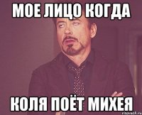 мое лицо когда Коля поёт Михея