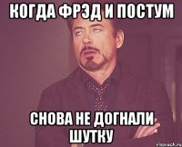 Когда Фрэд и Постум снова не догнали шутку