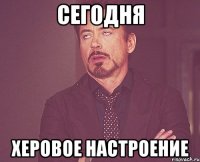 Сегодня херовое настроение