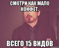 Смотри как мало конфет, всего 15 видов