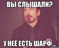 вы слышали? у неё есть шарф...