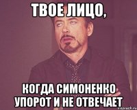 Твое лицо, когда Симоненко упорот и не отвечает