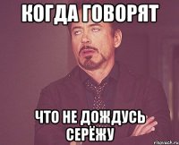 когда говорят что не дождусь серёжу