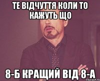 Те Відчуття коли то кажуть що 8-Б кращий від 8-А