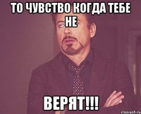 то чувство когда тебе не верят!!!