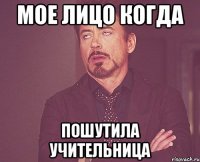 мое лицо когда пошутила учительница